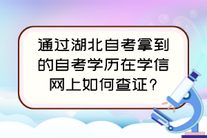 通过湖北自考拿到的自考学历在学信网上如何查证? 通过湖北自考拿到的自考学历在学信网上如何查证?