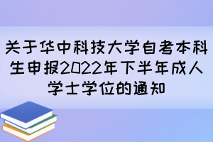 关于华中科技大学自考本科生申报2022年下半年成人学士学位的通知 关于华中科技大学自考本科生申报2022年下半年成人学士学位的通知