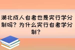 湖北成人自考也是实行学分制吗？为什么实行自考学分制？