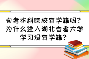 自考本科院校有学籍吗？为什么进入湖北自考大学学习没有学籍？