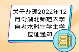 关于办理2022年12月份湖北师范大学自考本科生学士学位证通知