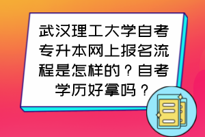 武汉理工大学自考专升本网上报名流程是怎样的？自考学历好拿吗？