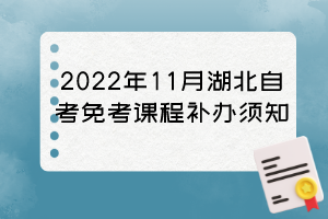 2022年11月湖北自考免考课程补办须知