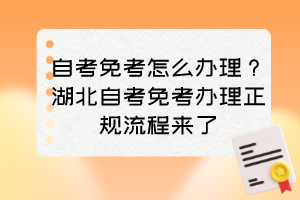 自考免考怎么办理？湖北自考免考办理正规流程来了