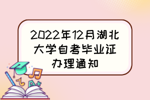 2022年12月湖北大学自考毕业证办理通知 2022年12月湖北大学自考毕业证办理通知