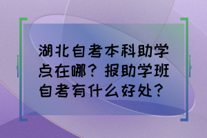 湖北自考本科助学点在哪?报助学班自考有什么好处? 湖北自考本科助学点在哪?报助学班自考有什么好处?