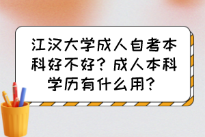 江汉大学成人自考本科好不好？成人本科学历有什么用？