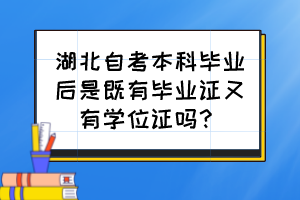 湖北自考本科毕业后是既有毕业证又有学位证吗？