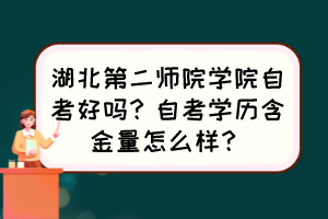 湖北第二师院学院自考好吗？自考学历含金量怎么样？