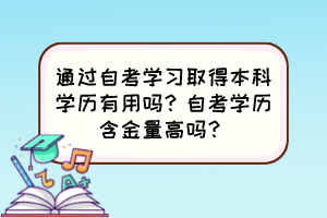 通过自考学习取得本科学历有用吗？自考学历含金量高吗？