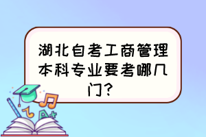 湖北自考工商管理本科专业要考哪几门？