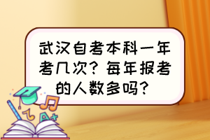 武汉自考本科一年考几次?每年报考的人数多吗? 武汉自考本科一年考几次?每年报考的人数多吗?
