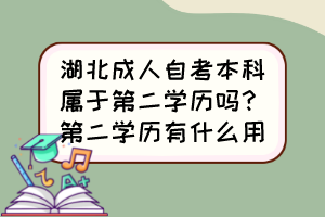 湖北成人自考本科属于第二学历吗？第二学历有什么用？