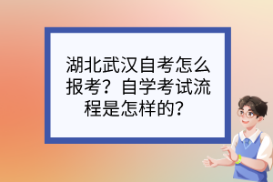 湖北武汉自考怎么报考？自学考试流程是怎样的？