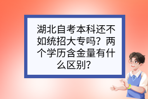 湖北自考本科还不如统招大专吗？两个学历含金量有什么区别？