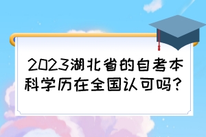 2023湖北省的自考本科学历在全国认可吗？