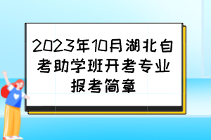 2023年10月湖北自考助学班开考专业报考简章