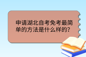 申请湖北自考免考最简单的方法是什么样的？