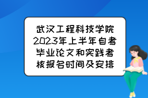 武汉工程科技学院2023年上半年自考毕业论文和实践考核报名时间及安排