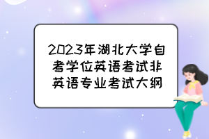 2023年湖北大学自考学位英语考试非英语专业考试大纲