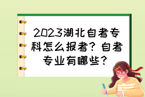 2023湖北自考专科怎么报考？自考专业有哪些？