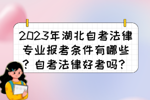 2023年湖北自考法律专业报考条件有哪些？自考法律好考吗？