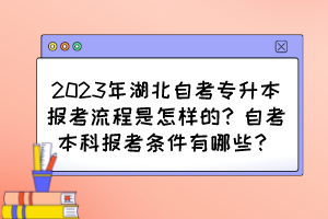 2023年湖北自考专升本报考流程是怎样的？自考本科报考条件有哪些？