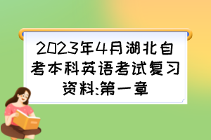 2023年4月湖北自考本科英语考试复习资料:第一章