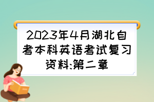 2023年4月湖北自考本科英语考试复习资料:第二章