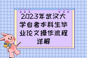 2023年武汉大学自考本科生毕业论文操作流程详解