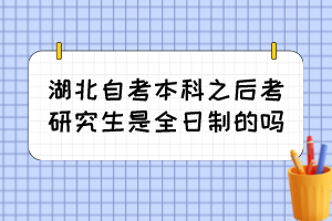 湖北自考本科之后考研究生是全日制的吗？