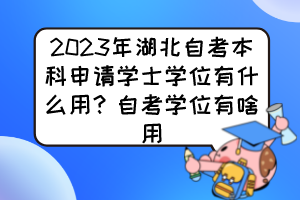 2023年湖北自考本科申请学士学位有什么用？自考学位有啥用