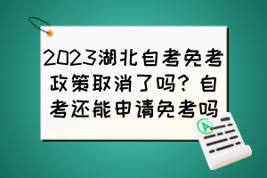 2023湖北自考免考政策取消了吗？自考还能申请免考吗？