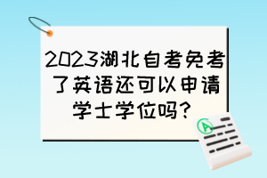 2023湖北自考免考了英语还可以申请学士学位吗？