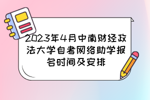 2023年4月中南财经政法大学自考网络助学报名时间及安排