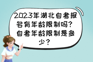 2023年湖北自考报名有年龄限制吗？自考年龄限制是多少？