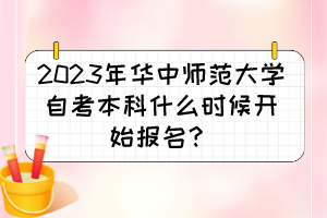 2023年华中师范大学自考本科什么时候开始报名？