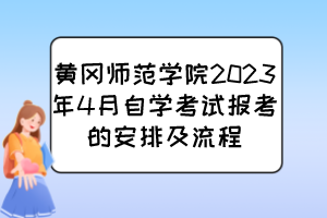 黄冈师范学院2023年4月自学考试报考的安排及流程