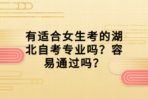 有适合女生考的湖北自考专业吗？容易通过吗？