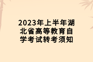 2023年上半年湖北省高等教育自学考试转考须知