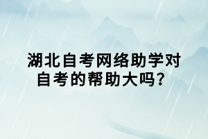 湖北自考网络助学对自考的帮助大吗？