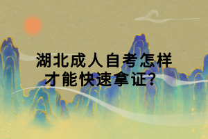 湖北成人自考怎样才能快速拿证？