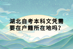 湖北自考本科文凭需要在户籍所在地吗？