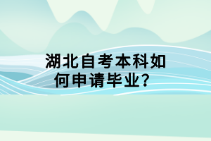 湖北自考本科如何申请毕业？