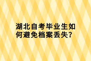 湖北自考毕业生如何避免档案丢失？