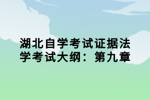 湖北自学考试证据法学考试大纲：第九章