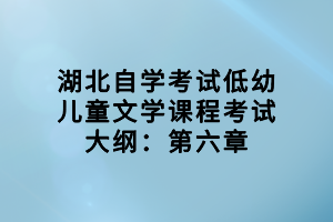 湖北自学考试低幼儿童文学课程考试大纲：第六章