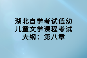 湖北自学考试低幼儿童文学课程考试大纲：第八章