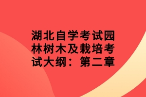 湖北自学考试园林树木及栽培考试大纲：第二章