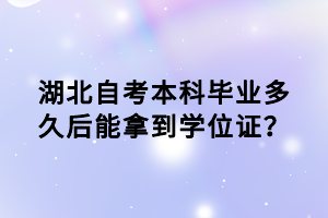 湖北自考本科毕业多久后能拿到学位证？